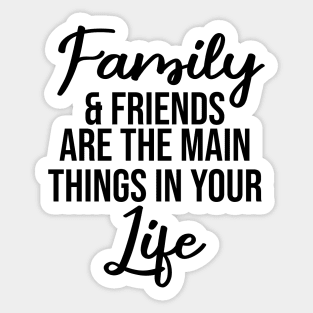 Family and friends are the main things in life Sticker